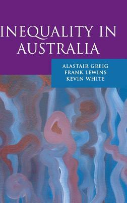 Inequality in Australia by Frank Lewins, Kevin White, Alastair Greig