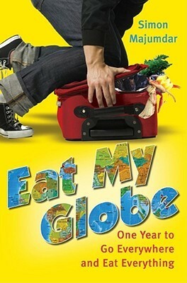 Eat My Globe: One Year in Search of the Most Delicious Food in the World by Simon Majumdar