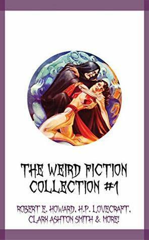 The Weird Fiction Collection #1 by Clark Ashton Smith, O. Henry, Robert E. Howard, Nathaniel Hawthorne, H.P. Lovecraft, Frank Belknap Long