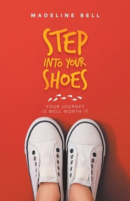 Step into Your Shoes: Your Journey Is Well Worth It by Madeline Bell