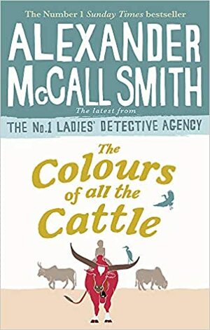 The Colours of all the Cattle by Alexander McCall Smith
