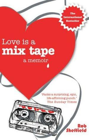 Love is a Mix Tape: A Memoir by Rob Sheffield