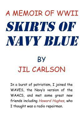 Skirts of Navy Blue: A Memoir of World War II by Jil Carlson