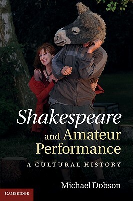 Shakespeare and Amateur Performance: A Cultural History by Michael Dobson