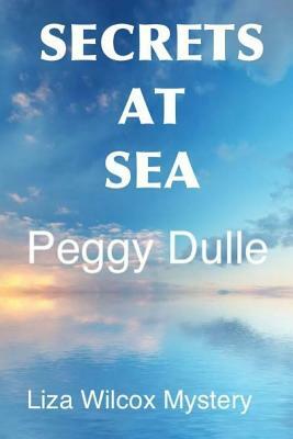 Secrets At Sea: Liza Wilcox Mystery by Peggy Dulle
