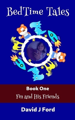 BedTime Tales Book One: Fin And His Friends by David J. Ford