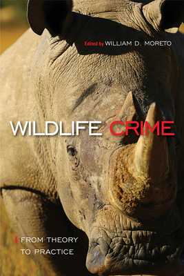 Wildlife Crime: From Theory to Practice: From Theory to Practice by William D. Moreto