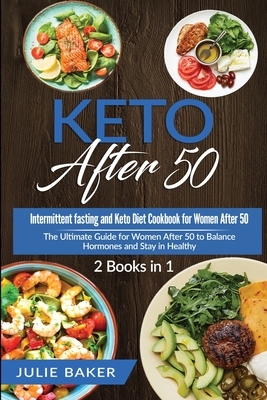 Keto After 50: 2 Books in 1: Intermittent Fasting and Keto Diet Cookbook for Women Over 50. The Ultimate Guide for women after 50 to by Julie Baker