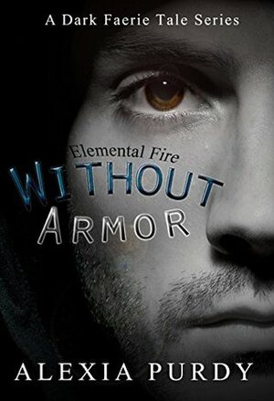 Without Armor: Elemental Fire by Alexia Purdy