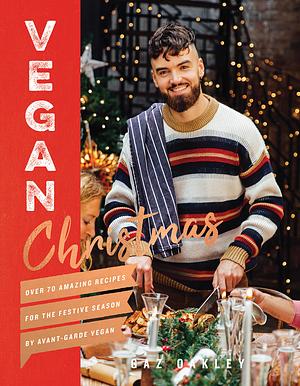 Vegan Christmas: Over 70 Amazing Recipes for the Festive Season by Gaz Oakley