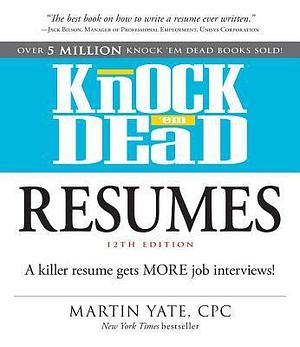 Knock 'em Dead Resumes: A Killer Resume Gets MORE Job Interviews! by Martin Yate CPC, Martin Yate CPC