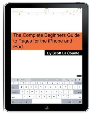 The Complete Beginners Guide to Pages for the iPhone and iPad: (2015 Edition) by Scott La Counte