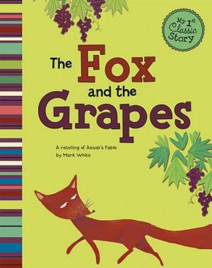 The Fox and the Grapes: A Retelling of Aesop's Fable by Mark White