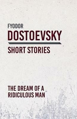 The Dream of a Ridiculous Man by Fyodor Dostoevsky