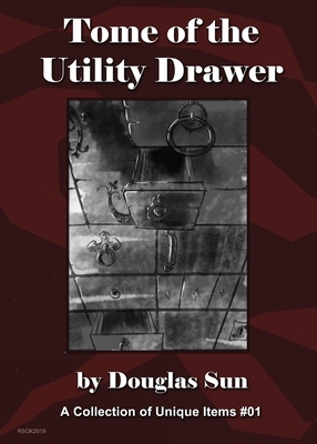 Tome of the Utility Drawer: A Collection of Unique Items #01 by Douglas Sun