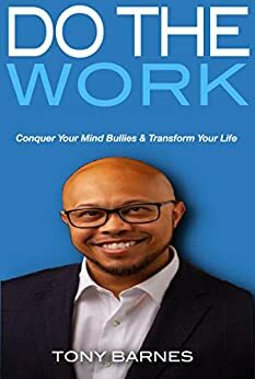 Do The Work: Conquer Your Mind Bullies & Transform Your Life by Tony Barnes, William Barnes