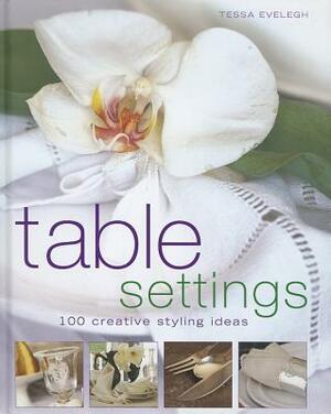 Table Settings: 100 Creative Styling Ideas by Tessa Evelegh