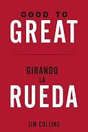 GOOD TO GREAT + GIRANDO LA RUEDA. by Jim Collins