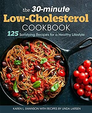 The 30-minute Low-Cholesterol Cookbook: 125 Satisfying Recipes for a Healthy Lifestyle by Karen L Swanson, Linda Larsen