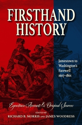 Firsthand History: Jamestown to Washington's Farewell 1607-1801 by James Woodress, Richard B. Morris