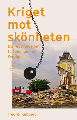 Kriget mot skönheten : Ett reportage om förfulningen av Sverige by Fredrik Kullberg, Fredrik Kullberg