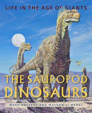 The Sauropod Dinosaurs: Life in the Age of Giants by Mark Hallett, Mathew J. Wedel