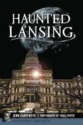 Haunted Lansing by Jenn Carpenter