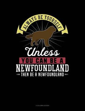 Always Be Yourself Unless You Can Be a Newfoundland Then Be a Newfoundland: 3 Column Ledger by Blue Cloud Novelty