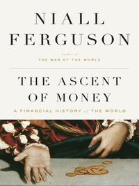 The Ascent of Money: A Financial History of the World by Niall Ferguson