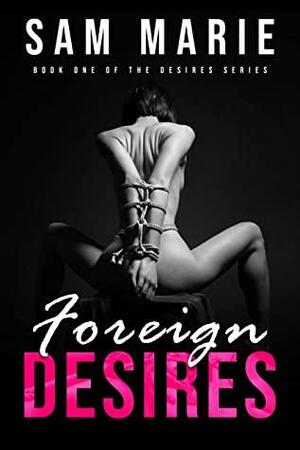 Foreign Desires: Desires Series Book 1 by Sam Marie