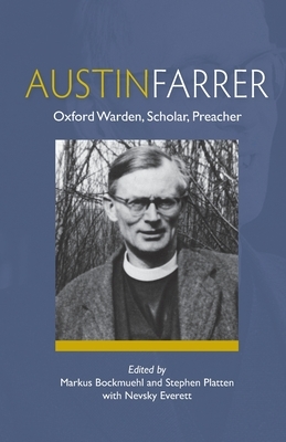 Austin Farrer: Oxford Warden, Scholar, Preacher by Nevsky Everett, Marcus Bockmuehl, Stephen Platten