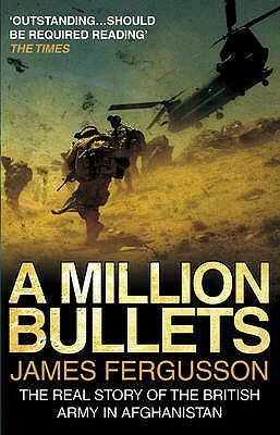A Million Bullets: The real story of the British Army in Afghanistan by James Fergusson