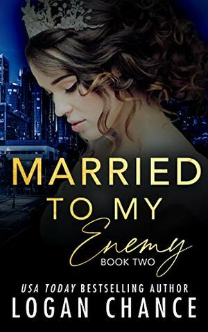 Married to My Enemy, Book Two by Logan Chance
