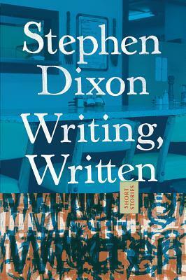 Writing, Written by Stephen Dixon