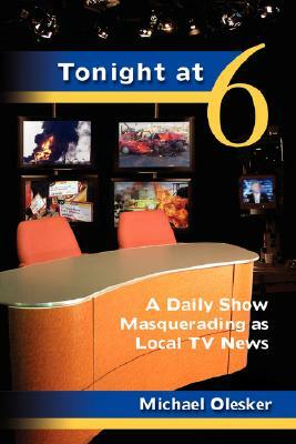 Tonight at Six: A Daily Show Masquerading as Local TV News by Michael Olesker