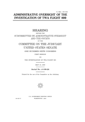 Administrative oversight of the investigation of TWA Flight 800 by Committee on the Judiciary Sub (senate), United States Congress, United States Senate