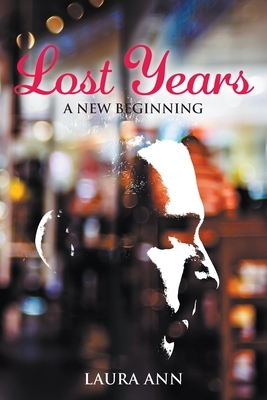 Lost Years: A New Beginning by Laura Ann