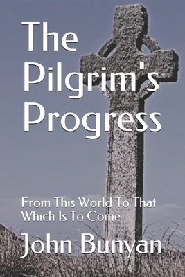 The Pilgrim's Progress: From This World To That Which Is To Come by John Bunyan