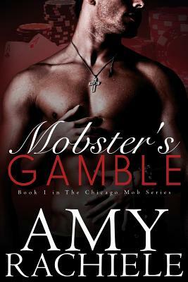 Mobster's Gamble: Book 1 Chicago Mob Series by Amy Rachiele