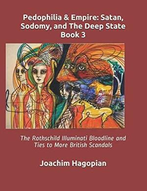 Pedophilia & Empire: Satan, Sodomy, and The Deep State Book 3: The Rothschild Illuminati Bloodline and Ties to More British Scandals by Joachim Hagopian, Robert David Steele
