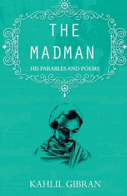 The madman: His Parables and Poems by Kahlil Gibran