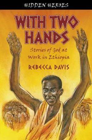 With Two Hands: Stories of God at Work in Ethiopia by Rebecca H. Davis