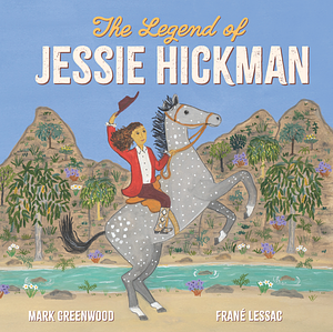 The Legend of Jessie Hickman by Mark Greenwood, Frané Lessac