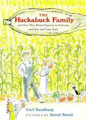 The Huckabuck Family: and How They Raised Popcorn in Nebraska and Quit and Came Back by David Small, Carl Sandburg