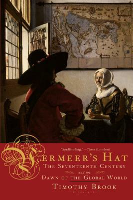 Vermeer's Hat: The Seventeenth Century and the Dawn of the Global World by Timothy Brook