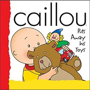 Caillou Puts Away His Toys by Frances Morgan, Joceline Sanschagrin, CINAR Animation