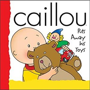 Caillou Puts Away His Toys by Joceline Sanschagrin, CINAR Animation, Frances Morgan