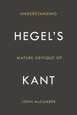 Understanding Hegel's Mature Critique of Kant by John McCumber