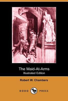 The Maid-At-Arms (Illustrated Edition) (Dodo Press) by Robert W. Chambers