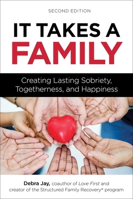 It Takes a Family: Creating Lasting Sobriety, Togetherness, and Happiness by Debra Jay